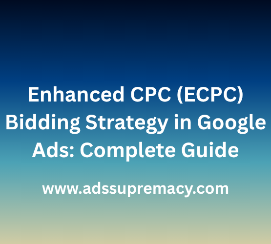 Enhanced CPC (ECPC) Bidding Strategy in Google Ads Complete Guide