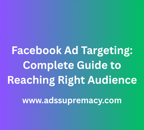 Facebook Ad Targeting Complete Guide to Reaching Right Audience