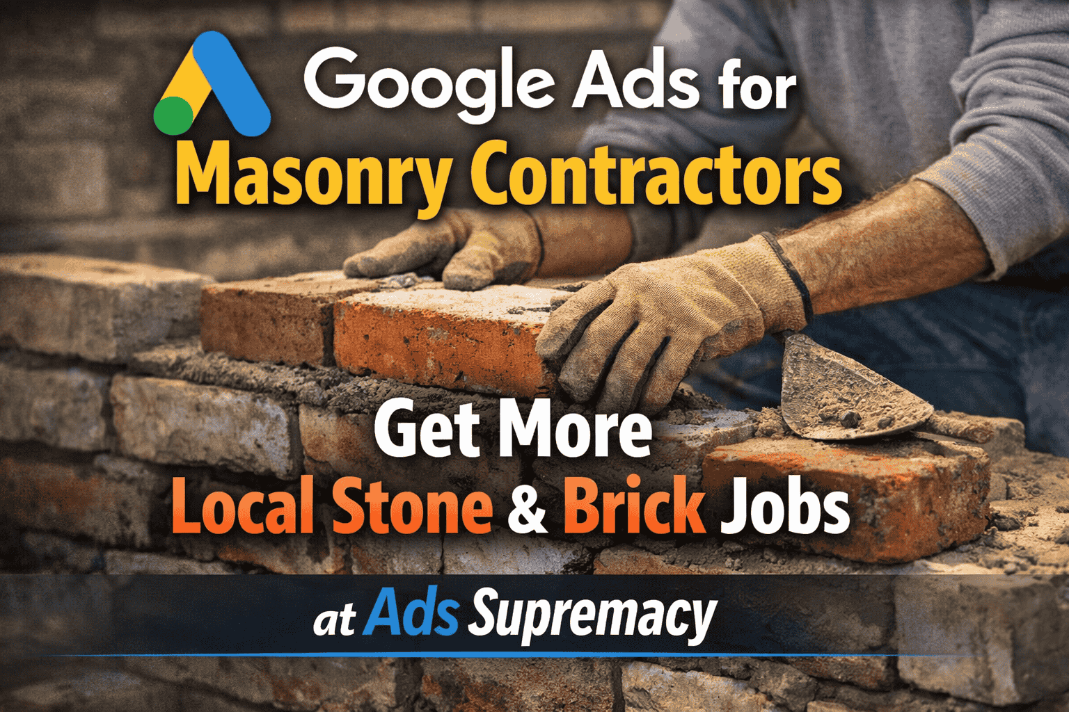 Google Ads for Masonry Contractors – Get More Local Stone & Brick Jobs
